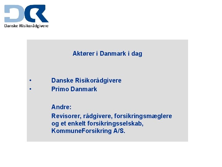 Aktører i Danmark i dag • • Danske Risikorådgivere Primo Danmark Andre: Revisorer, rådgivere,
