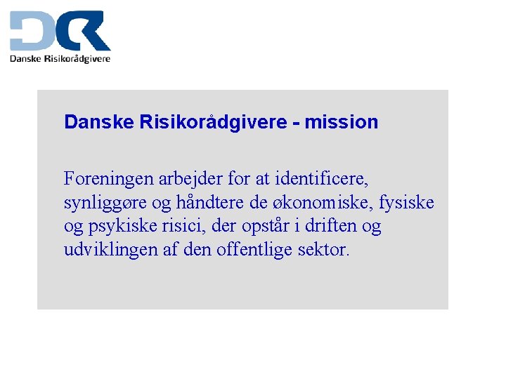 Danske Risikorådgivere - mission Foreningen arbejder for at identificere, synliggøre og håndtere de økonomiske,