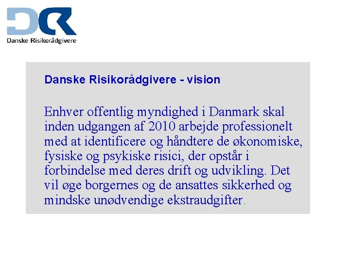 Danske Risikorådgivere - vision Enhver offentlig myndighed i Danmark skal inden udgangen af 2010