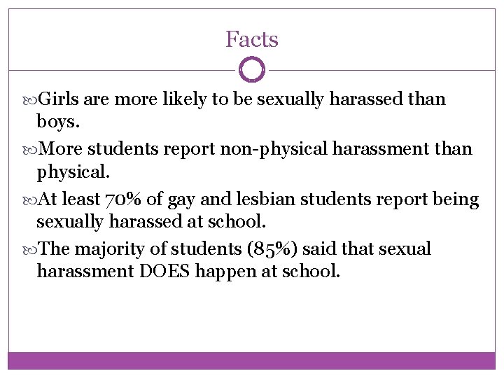 Facts Girls are more likely to be sexually harassed than boys. More students report
