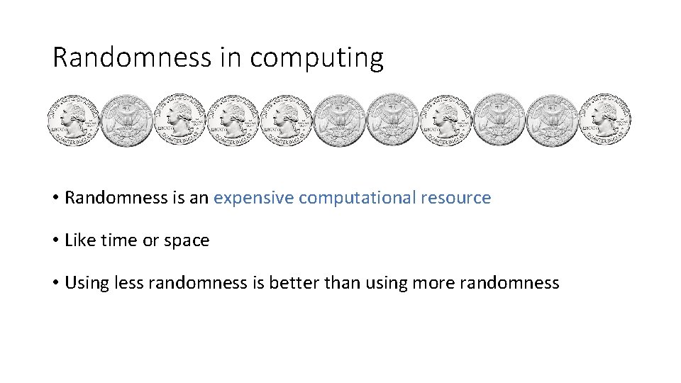 Randomness in computing • Randomness is an expensive computational resource • Like time or