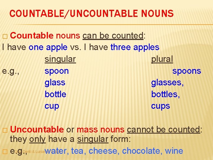 COUNTABLE/UNCOUNTABLE NOUNS � Countable nouns can be counted: I have one apple vs. I