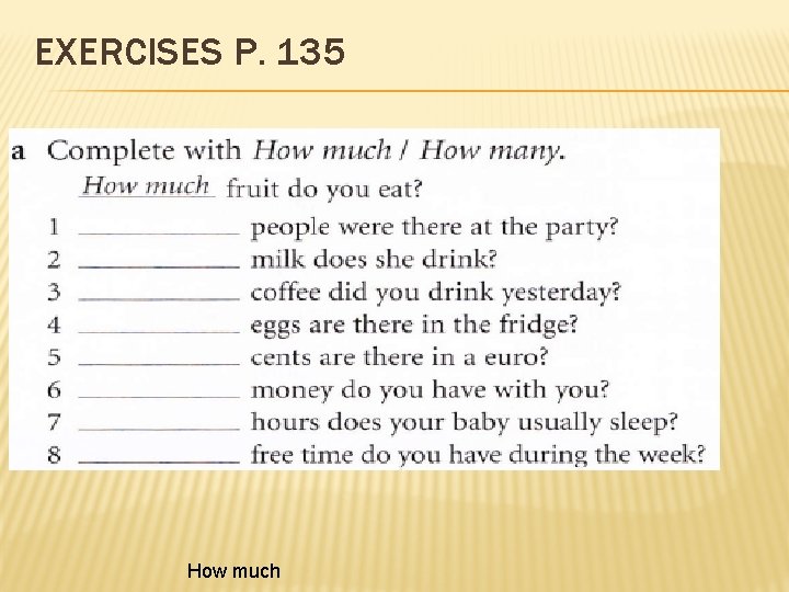 EXERCISES P. 135 How many How much How many How much 