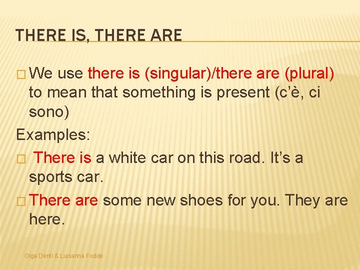 THERE IS, THERE ARE � We use there is (singular)/there are (plural) to mean