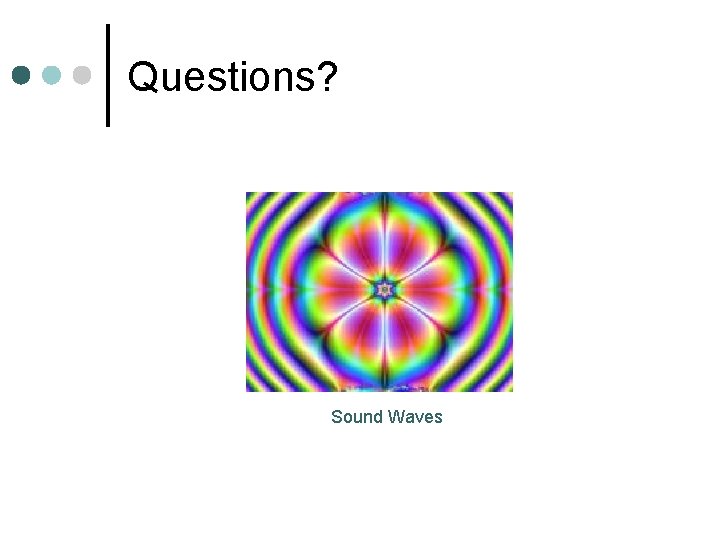 Questions? Sound Waves 