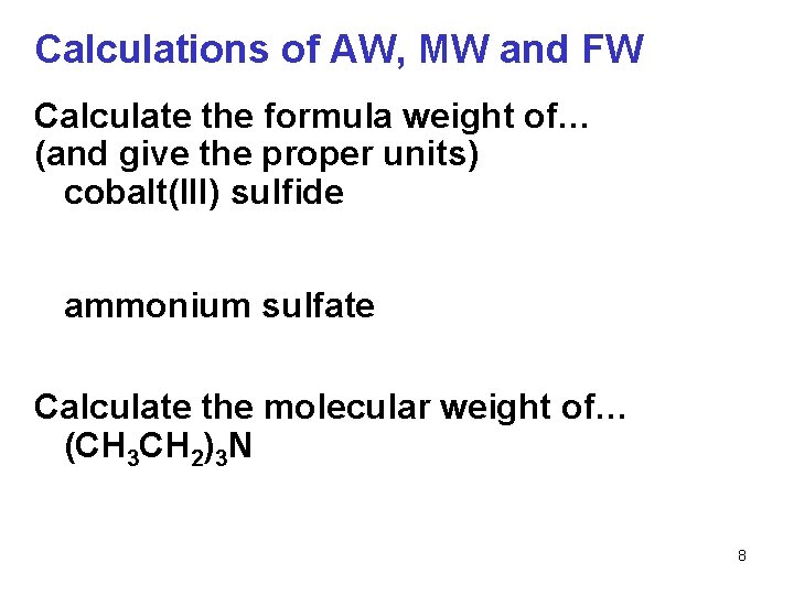 Calculations of AW, MW and FW Calculate the formula weight of… (and give the