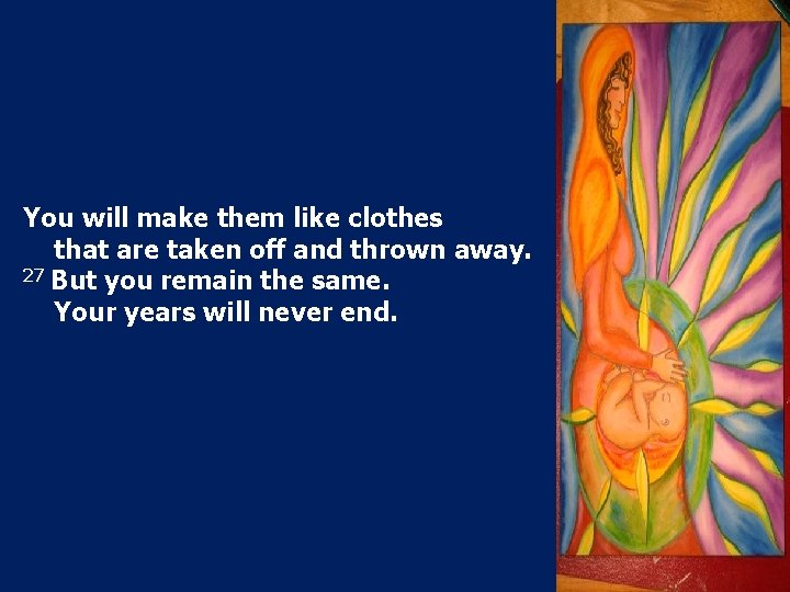 You will make them like clothes that are taken off and thrown away. 27