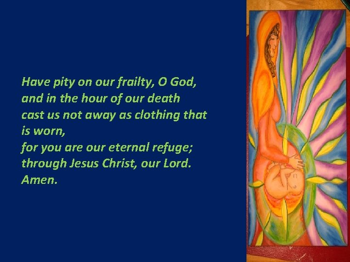 Have pity on our frailty, O God, and in the hour of our death