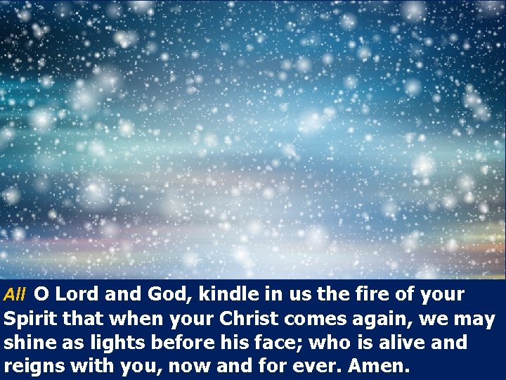 All O Lord and God, kindle in us the fire of your Spirit that