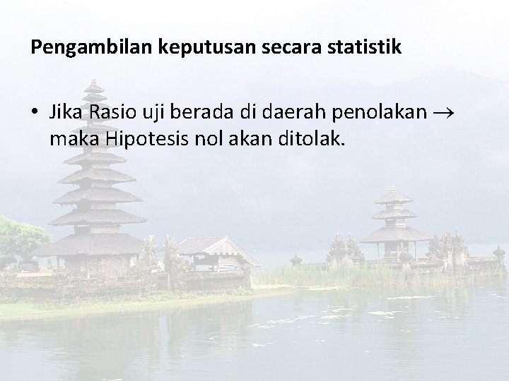 Pengambilan keputusan secara statistik • Jika Rasio uji berada di daerah penolakan maka Hipotesis