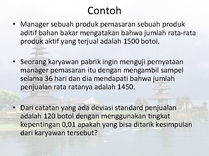 Contoh • Manager sebuah produk pemasaran sebuah produk aditif bahan bakar mengatakan bahwa jumlah