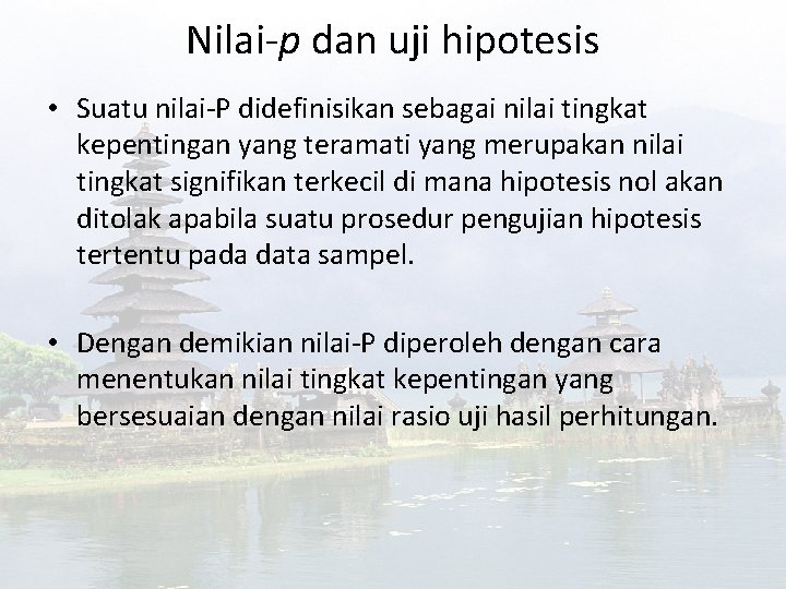 Nilai-p dan uji hipotesis • Suatu nilai-P didefinisikan sebagai nilai tingkat kepentingan yang teramati