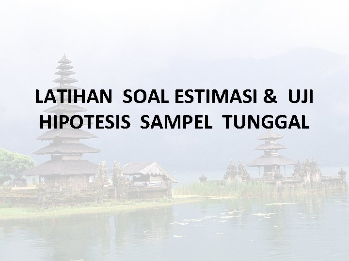 LATIHAN SOAL ESTIMASI & UJI HIPOTESIS SAMPEL TUNGGAL 