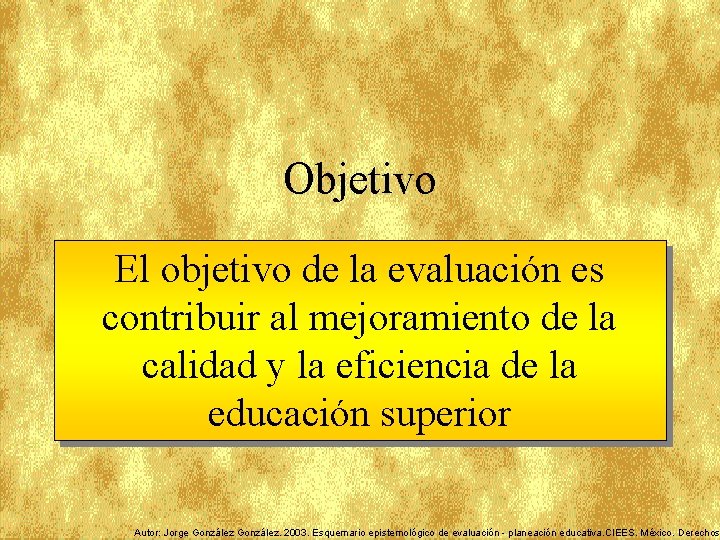 Objetivo El objetivo de la evaluación es contribuir al mejoramiento de la calidad y