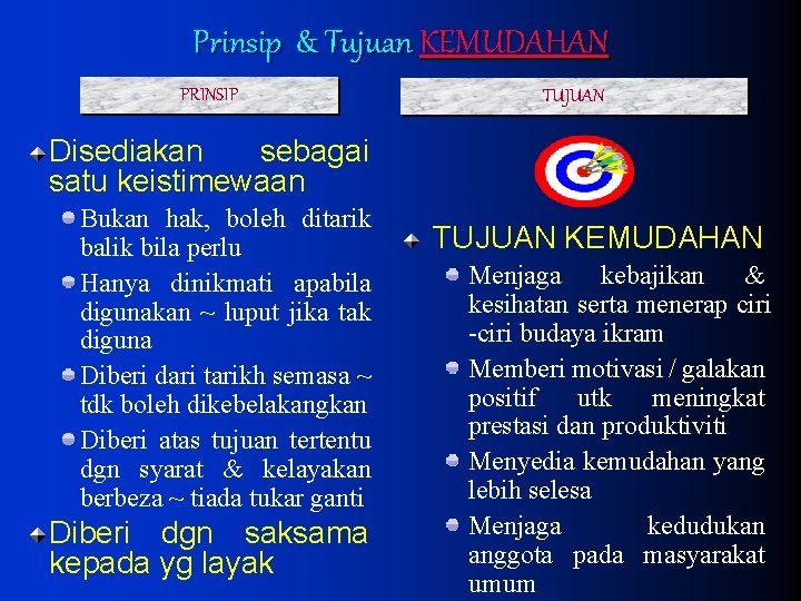 Prinsip & Tujuan KEMUDAHAN PRINSIP TUJUAN Disediakan sebagai satu keistimewaan Bukan hak, boleh ditarik