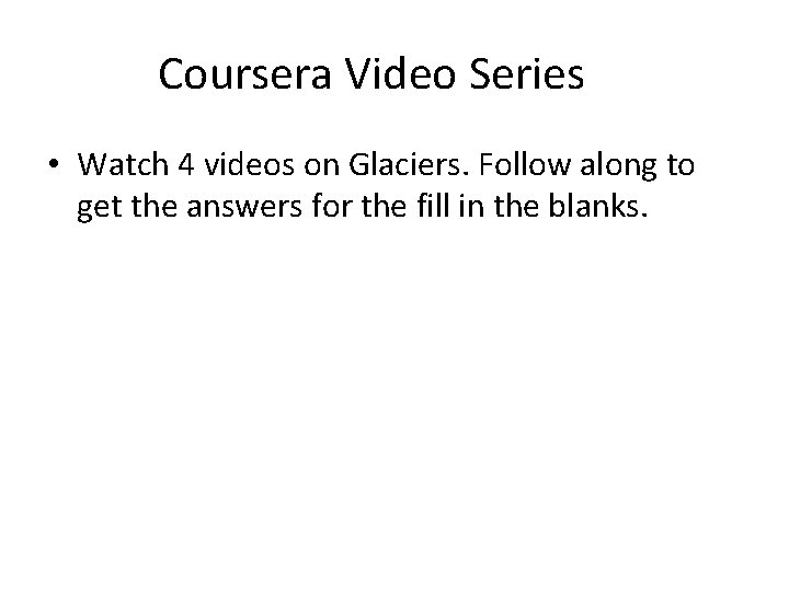 Coursera Video Series • Watch 4 videos on Glaciers. Follow along to get the Coursera Video Series • Watch 4 videos on Glaciers. Follow along to get the