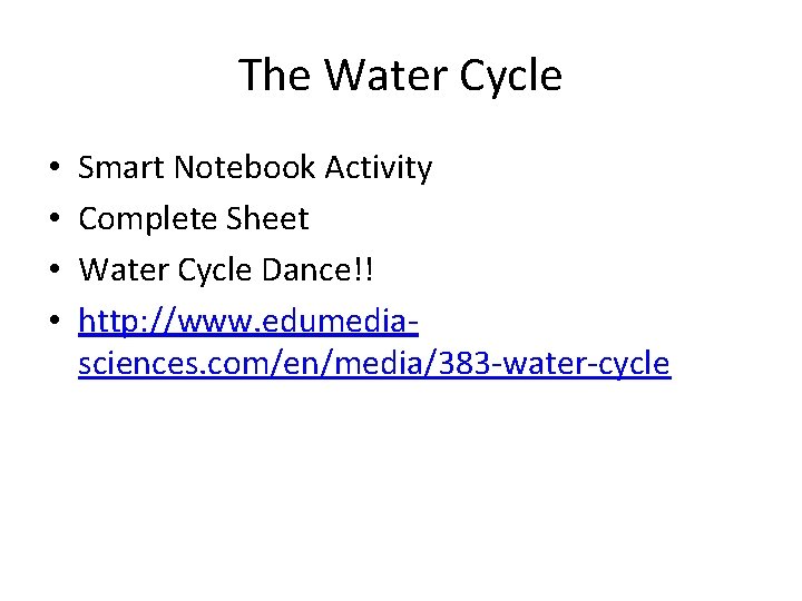 The Water Cycle • • Smart Notebook Activity Complete Sheet Water Cycle Dance!! http: The Water Cycle • • Smart Notebook Activity Complete Sheet Water Cycle Dance!! http: