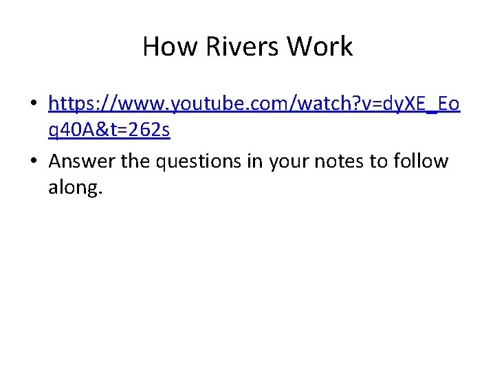 How Rivers Work • https: //www. youtube. com/watch? v=dy. XE_Eo q 40 A&t=262 s How Rivers Work • https: //www. youtube. com/watch? v=dy. XE_Eo q 40 A&t=262 s