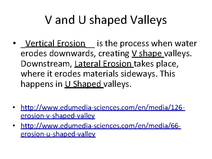 V and U shaped Valleys • _Vertical Erosion__ is the process when water erodes V and U shaped Valleys • _Vertical Erosion__ is the process when water erodes