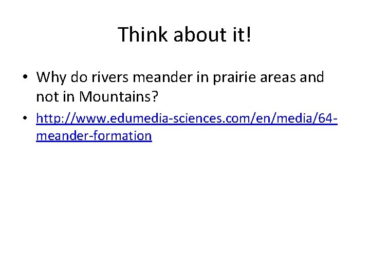 Think about it! • Why do rivers meander in prairie areas and not in Think about it! • Why do rivers meander in prairie areas and not in
