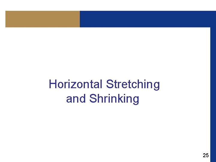 Horizontal Stretching and Shrinking 25 