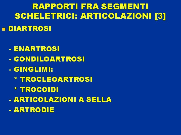 RAPPORTI FRA SEGMENTI SCHELETRICI: ARTICOLAZIONI [3] DIARTROSI - ENARTROSI - CONDILOARTROSI - GINGLIMI: *