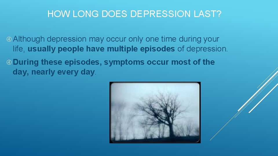 HOW LONG DOES DEPRESSION LAST? Although depression may occur only one time during your