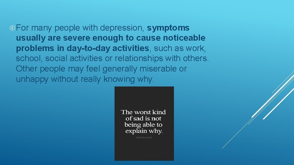  For many people with depression, symptoms usually are severe enough to cause noticeable