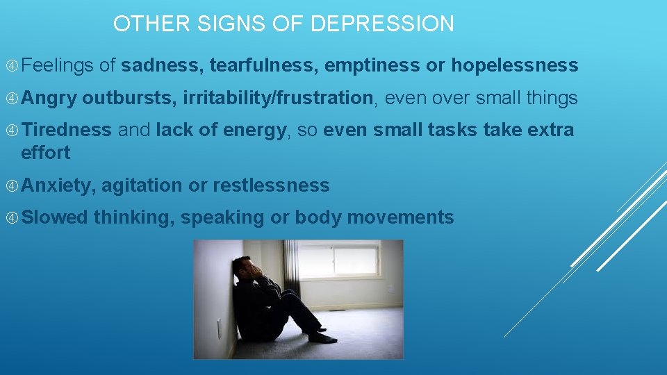 OTHER SIGNS OF DEPRESSION Feelings Angry of sadness, tearfulness, emptiness or hopelessness outbursts, irritability/frustration,