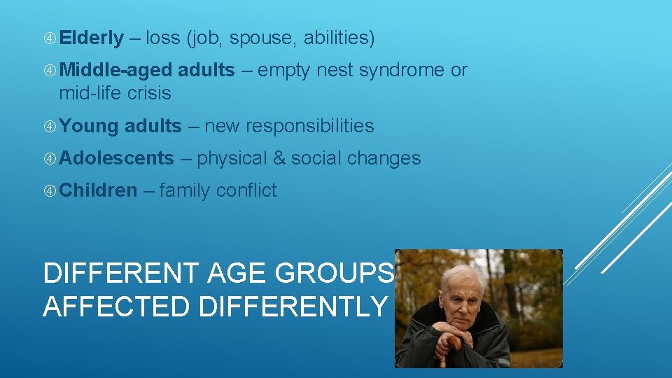  Elderly – loss (job, spouse, abilities) Middle-aged adults – empty nest syndrome or