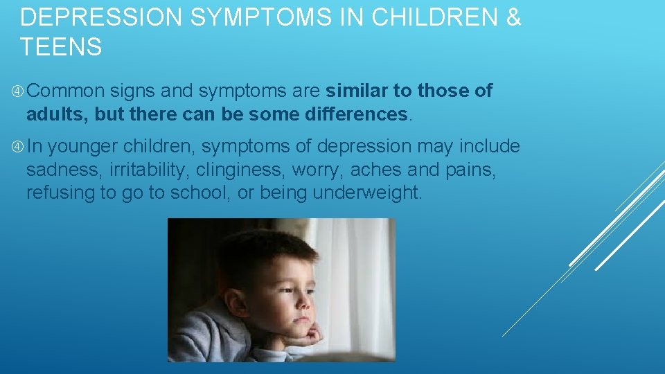 DEPRESSION SYMPTOMS IN CHILDREN & TEENS Common signs and symptoms are similar to those