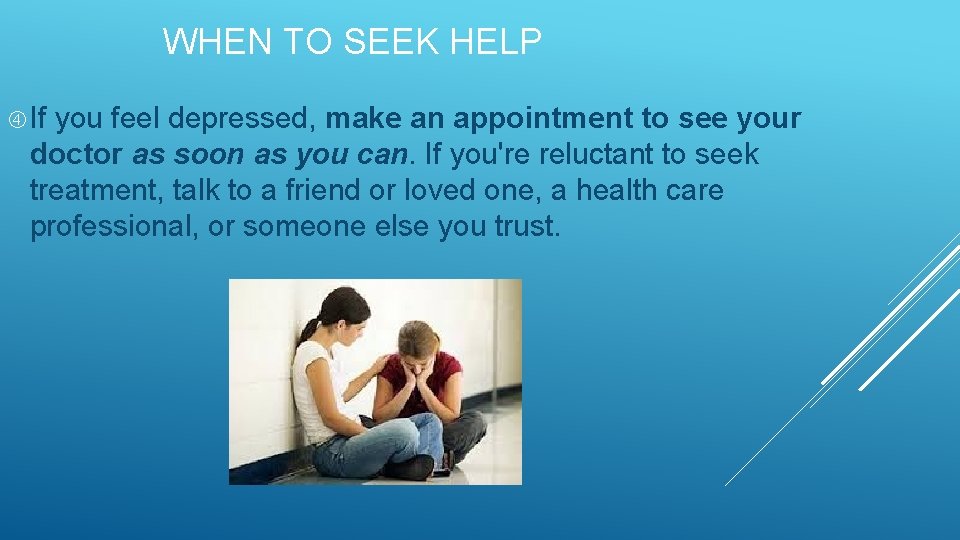 WHEN TO SEEK HELP If you feel depressed, make an appointment to see your