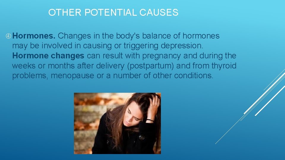 OTHER POTENTIAL CAUSES Hormones. Changes in the body's balance of hormones may be involved