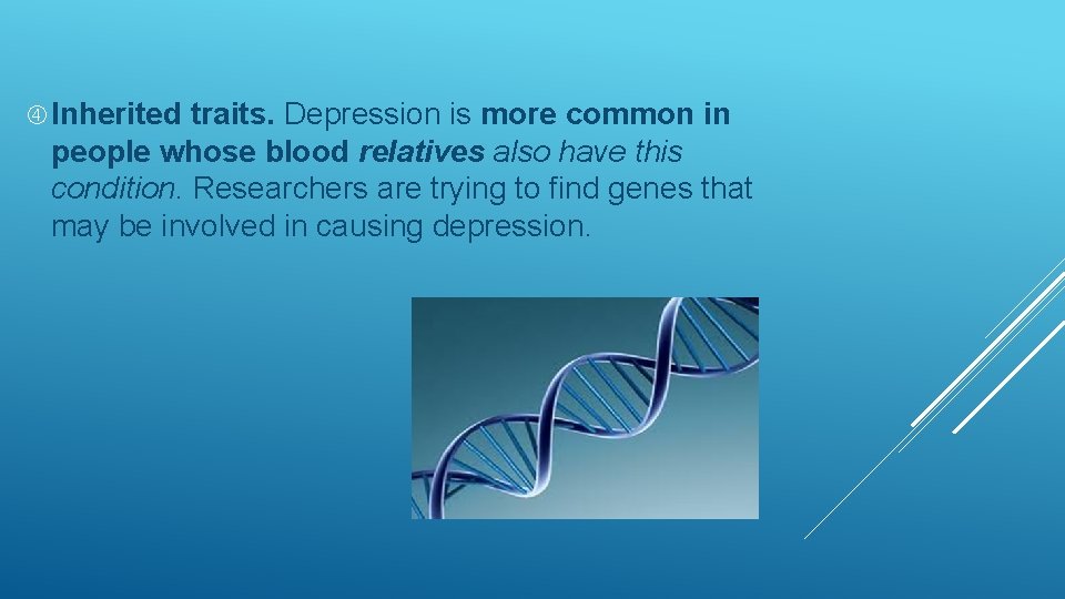  Inherited traits. Depression is more common in people whose blood relatives also have
