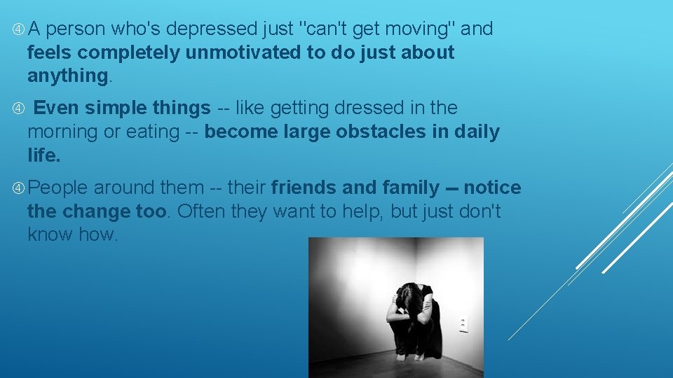  A person who's depressed just "can't get moving" and feels completely unmotivated to