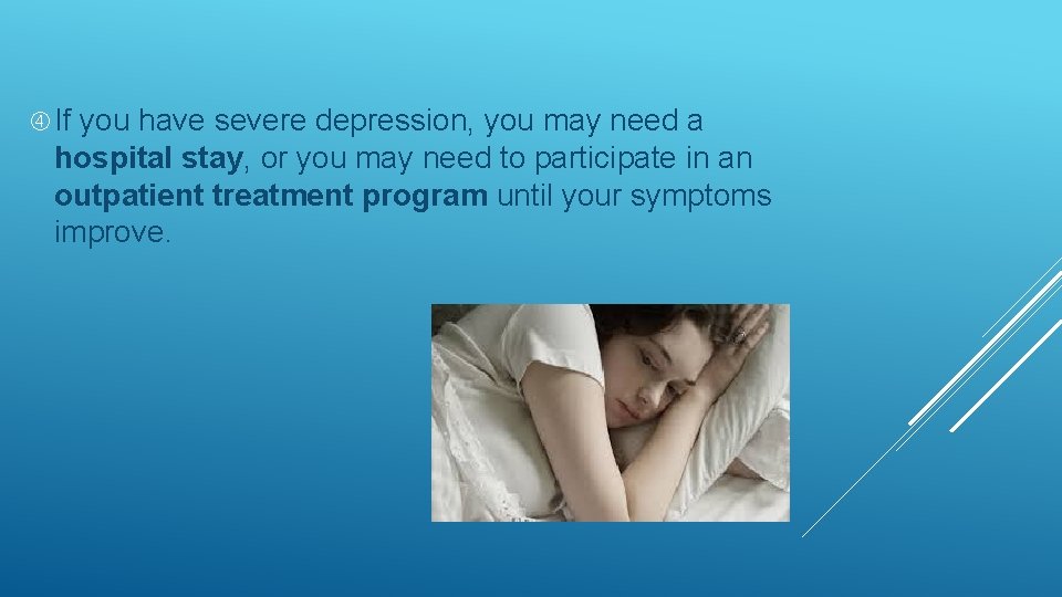  If you have severe depression, you may need a hospital stay, or you