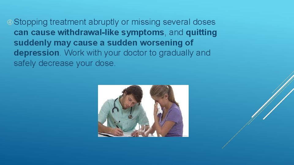 Stopping treatment abruptly or missing several doses can cause withdrawal-like symptoms, and quitting