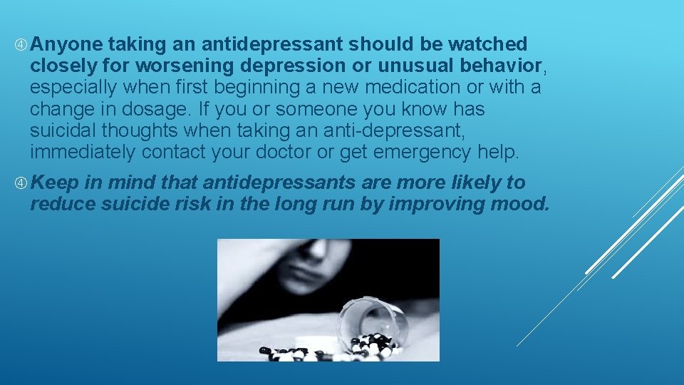  Anyone taking an antidepressant should be watched closely for worsening depression or unusual