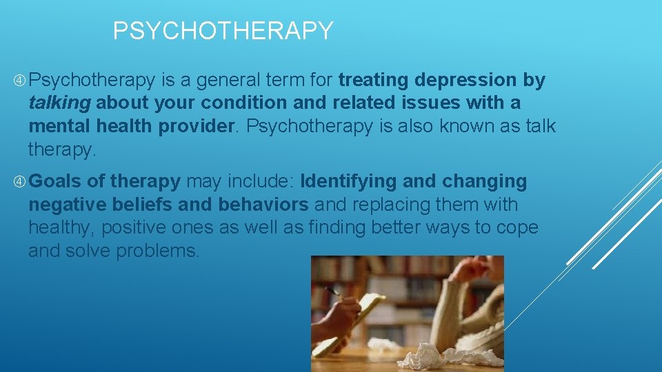 PSYCHOTHERAPY Psychotherapy is a general term for treating depression by talking about your condition