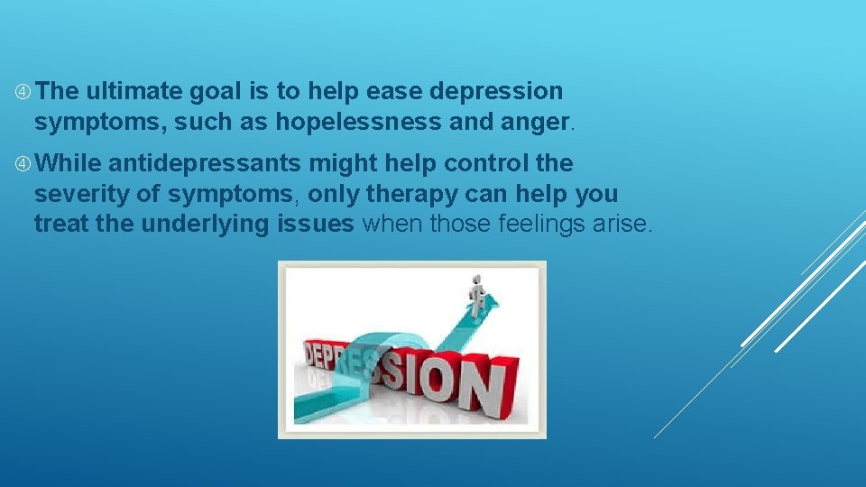  The ultimate goal is to help ease depression symptoms, such as hopelessness and