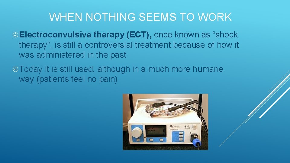 WHEN NOTHING SEEMS TO WORK Electroconvulsive therapy (ECT), once known as “shock therapy”, is