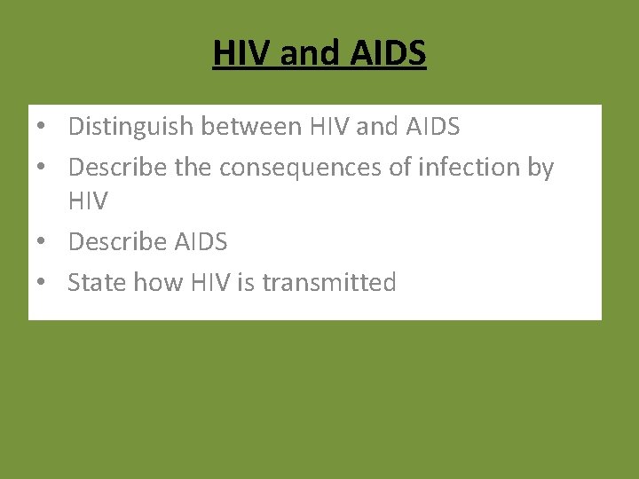 HIV and AIDS • Distinguish between HIV and AIDS • Describe the consequences of