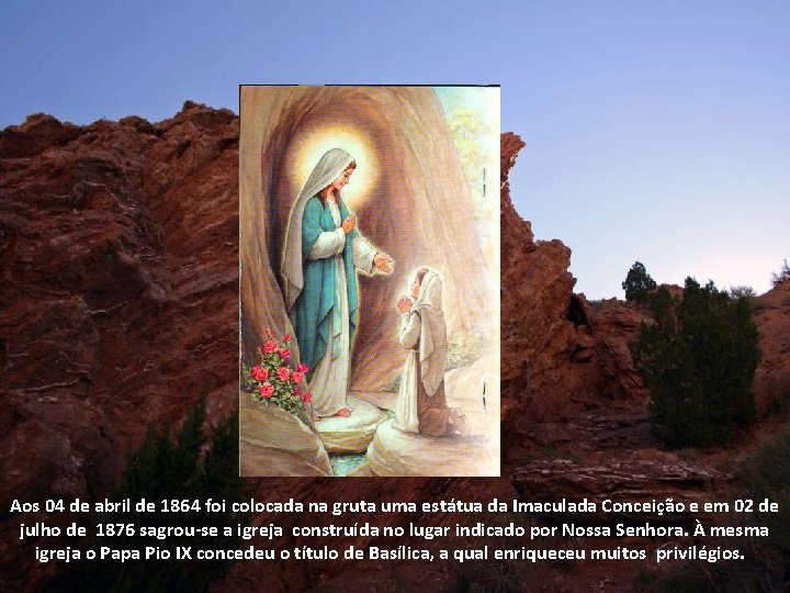 Aos 04 de abril de 1864 foi colocada na gruta uma estátua da Imaculada