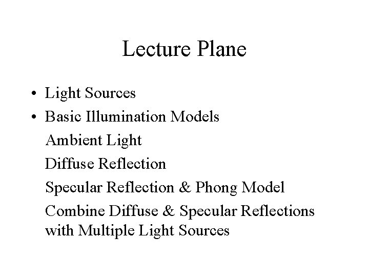 Lecture Plane • Light Sources • Basic Illumination Models Ambient Light Diffuse Reflection Specular