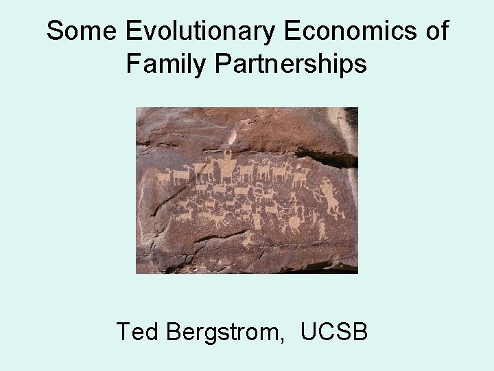Some Evolutionary Economics of Family Partnerships Ted Bergstrom, UCSB 