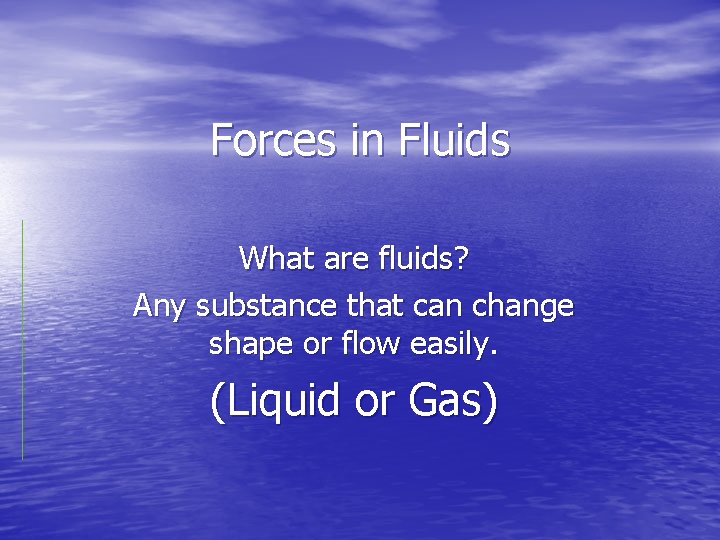 Forces in Fluids What are fluids? Any substance that can change shape or flow