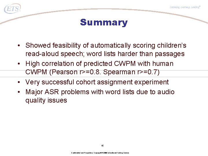 ® Summary • Showed feasibility of automatically scoring children’s read-aloud speech; word lists harder