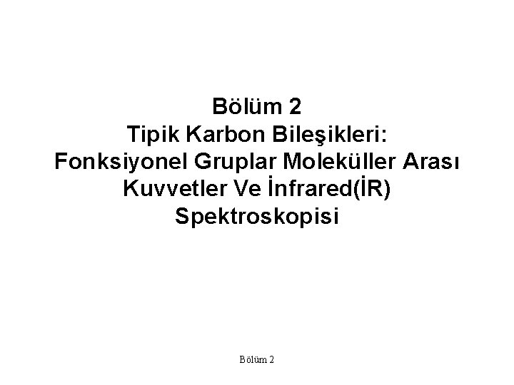Bölüm 2 Tipik Karbon Bileşikleri: Fonksiyonel Gruplar Moleküller Arası Kuvvetler Ve İnfrared(İR) Spektroskopisi Bölüm