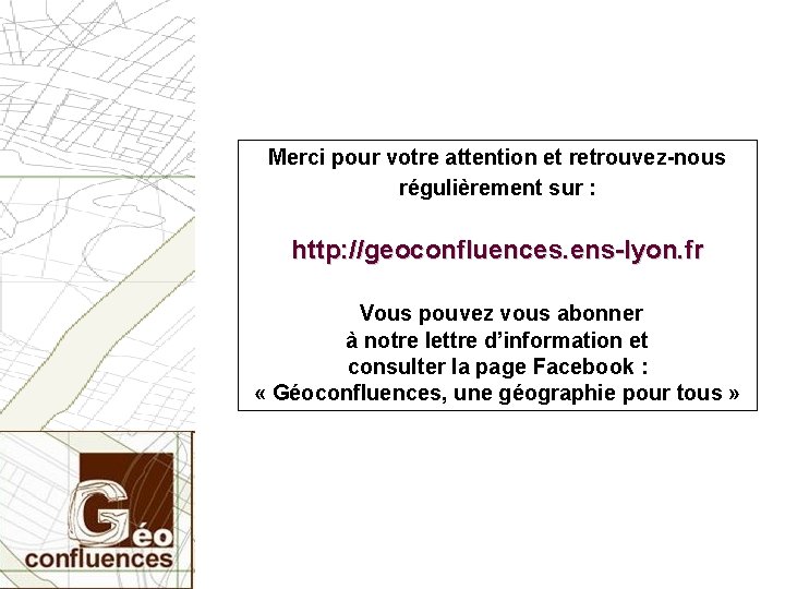 Merci pour votre attention et retrouvez-nous régulièrement sur : http: //geoconfluences. ens-lyon. fr Vous