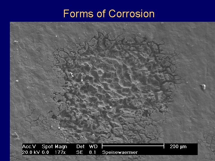 Forms of Corrosion uniform attack -over the entire surface (steel components) -predictable local corrosion